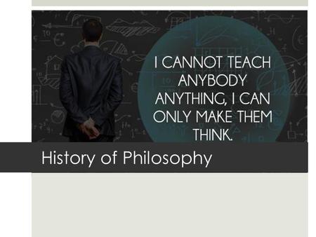 History of Philosophy. What is philosophy?  Philosophy is what everyone does when they’re not busy dealing with their everyday business and get a change.