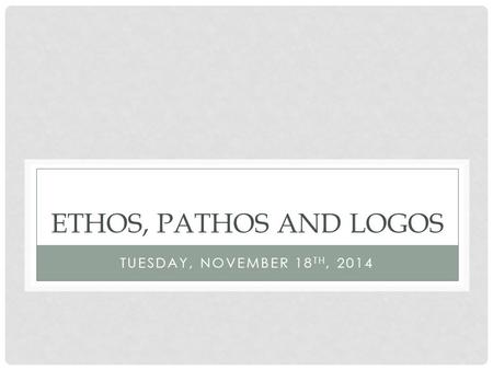 Ethos, Pathos and Logos Tuesday, November 18th, 2014