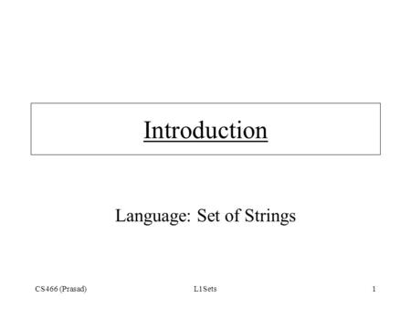 CS466 (Prasad)L1Sets1 Introduction Language: Set of Strings.