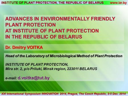 INSTITUTE OF PLANT PROTECTION, THE REPUBLIC OF BELARUS www.izr.by Dr. Dmitry VOITKA XXI International Symposium INNOVATION 2014, Prague, The Czech Republic,