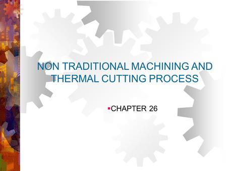 NON TRADITIONAL MACHINING AND THERMAL CUTTING PROCESS