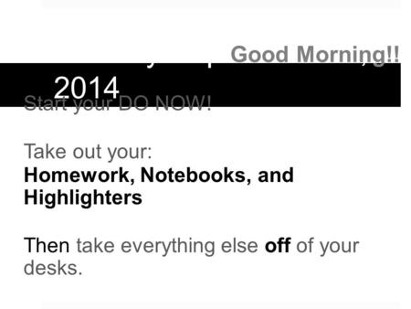 Monday September 15, 2014 Start your DO NOW! Take out your: Homework, Notebooks, and Highlighters Then take everything else off of your desks. Good Morning!!