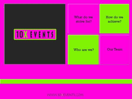 + Who are we? What do we strive for? How do we achieve? Our Team WWW.10XEVENTS.COM.