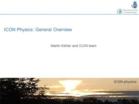 ICON Physics: General Overview Martin Köhler and ICON team ICON physics.