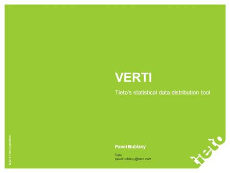 © 2013 Tieto Corporation VERTI Tieto’s statistical data distribution tool Pavel Bublavy Tieto