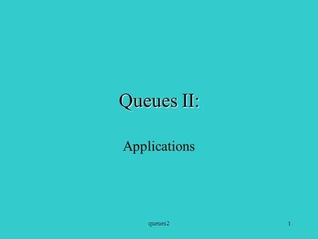 Queues21 Queues II: Applications. queues22 Palindrome recognition Palindrome: collection of characters that reads the same backwards and forwards Examples: