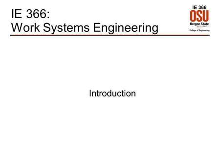 IE 366 IE 366: Work Systems Engineering Introduction.