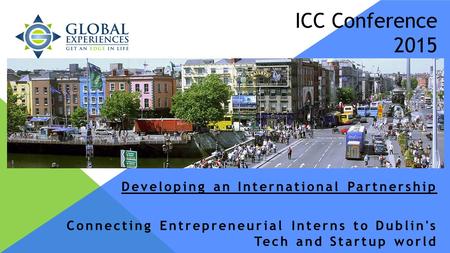 Developing an International Partnership Connecting Entrepreneurial Interns to Dublin's Tech and Startup world ICC Conference 2015.