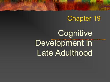 Cognitive Development in Late Adulthood