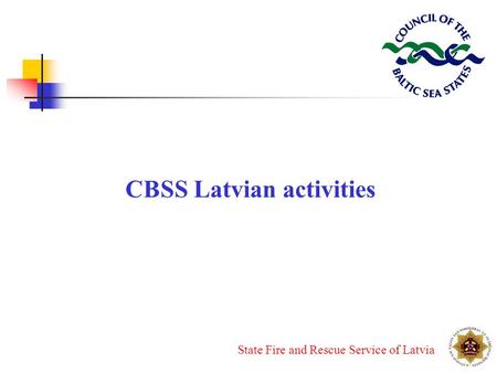 State Fire and Rescue Service of Latvia CBSS Latvian activities.