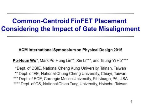 Po-Hsun Wu*, Mark Po-Hung Lin**, Xin Li***, and Tsung-Yi Ho**** *Dept. of CSIE, National Cheng Kung University, Tainan, Taiwan ** Dept. of EE, National.