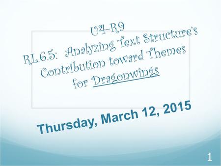 U 4 - R 9 R L. 6. 5 : A n a l y z i n g T e x t S t r u c t u r e ’ s C o n t r i b u t i o n t o w a r d T h e m e s f o r D r a g o n w i n g s 1 Thursday,