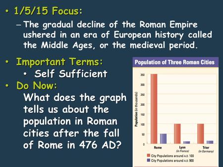 1/5/15 Focus: 1/5/15 Focus: – The gradual decline of the Roman Empire ushered in an era of European history called the Middle Ages, or the medieval period.