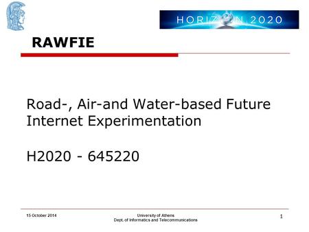 15 October 2014University of Athens Dept. of Informatics and Telecommunications 11 Road-, Air-and Water-based Future Internet Experimentation H2020 - 645220.