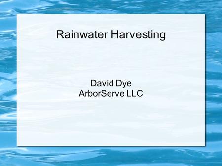 Rainwater Harvesting David Dye ArborServe LLC. Typical Rain Barrel.