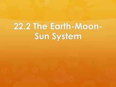 22.2 The Earth-Moon-Sun System