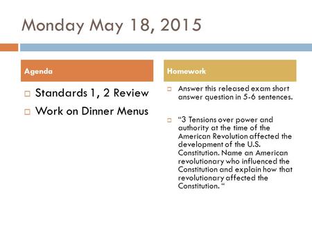 Monday May 18, 2015  Standards 1, 2 Review  Work on Dinner Menus  Answer this released exam short answer question in 5-6 sentences.  “3 Tensions over.