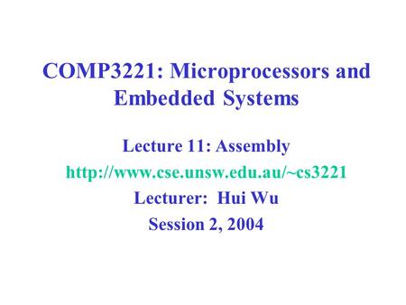 COMP3221: Microprocessors and Embedded Systems Lecture 11: Assembly  Lecturer: Hui Wu Session 2, 2004.