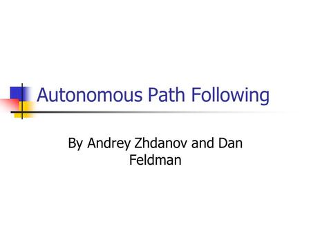 Autonomous Path Following By Andrey Zhdanov and Dan Feldman.