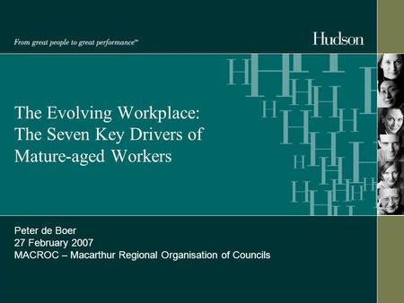 The Evolving Workplace: The Seven Key Drivers of Mature-aged Workers Peter de Boer 27 February 2007 MACROC – Macarthur Regional Organisation of Councils.