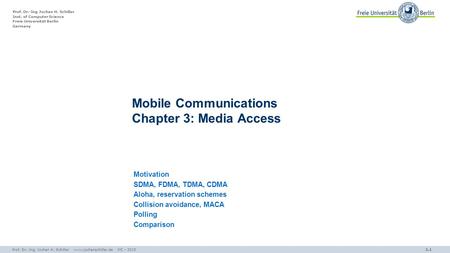Prof. Dr.-Ing Jochen H. Schiller Inst. of Computer Science Freie Universität Berlin Germany 3.1 Motivation SDMA, FDMA, TDMA, CDMA Aloha, reservation schemes.