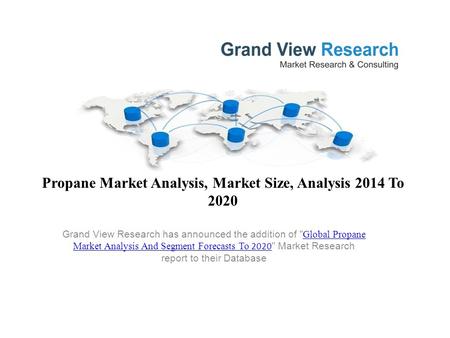 Propane Market Analysis, Market Size, Analysis 2014 To 2020 Grand View Research has announced the addition of  Global Propane Market Analysis And Segment.