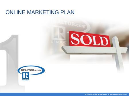 ONLINE MARKETING PLAN © 2010 REALTOR.com® All rights reserved. rdc_listing presentation_excerpt_101910.