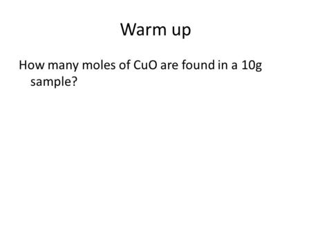 Warm up How many moles of CuO are found in a 10g sample?