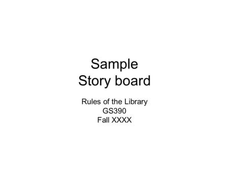 Sample Story board Rules of the Library GS390 Fall XXXX.