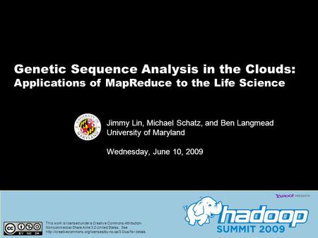 Genetic Sequence Analysis in the Clouds: Applications of MapReduce to the Life Science Jimmy Lin, Michael Schatz, and Ben Langmead University of Maryland.