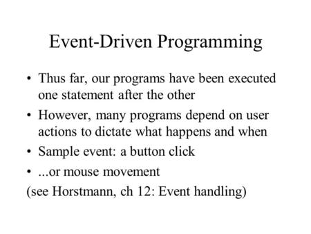 Event-Driven Programming Thus far, our programs have been executed one statement after the other However, many programs depend on user actions to dictate.