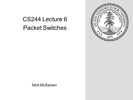 Nick McKeown CS244 Lecture 6 Packet Switches. What you said The very premise of the paper was a bit of an eye- opener for me, for previously I had never.