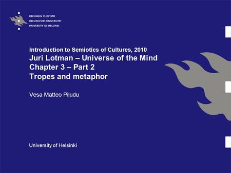 Introduction to Semiotics of Cultures, 2010 Juri Lotman – Universe of the Mind Chapter 3 – Part 2 Tropes and metaphor Vesa Matteo Piludu University of.