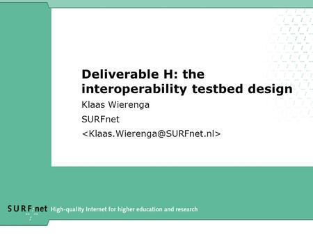 Deliverable H: the interoperability testbed design Klaas Wierenga SURFnet.