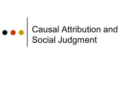 Causal Attribution and Social Judgment. Outline 1. Causal Attribution—how we make sense of other peoples’ behaviour 2. Self-knowledge—how we make sense.