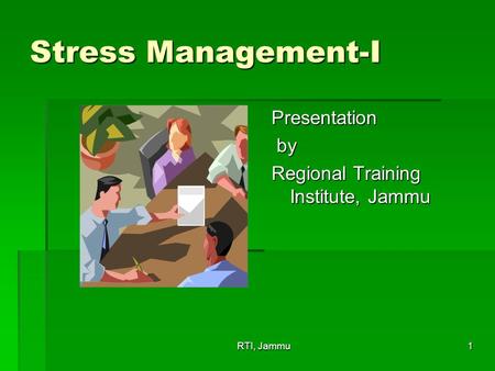 RTI, Jammu1 Stress Management-I Presentation by by Regional Training Institute, Jammu.