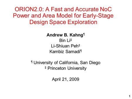 ORION2.0: A Fast and Accurate NoC Power and Area Model for Early-Stage Design Space Exploration Andrew B. Kahng ¶ Bin Li ‡ Li-Shiuan Peh ‡ Kambiz Samadi.