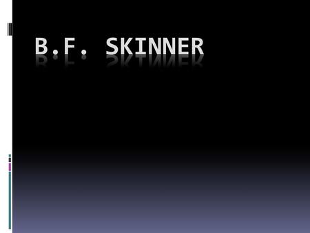 B.F. Skinner  March 20 th, 1904  Background  B.A. English Lit.  Hamilton College  Psychology Grad. Program  Harvard  Influences  Watson  Pavlov.