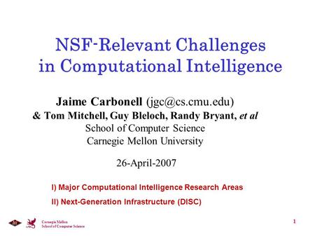 Carnegie Mellon School of Computer Science 1 NSF-Relevant Challenges in Computational Intelligence Jaime Carbonell & Tom Mitchell, Guy.