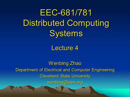 EEC-681/781 Distributed Computing Systems Lecture 4 Wenbing Zhao Department of Electrical and Computer Engineering Cleveland State University