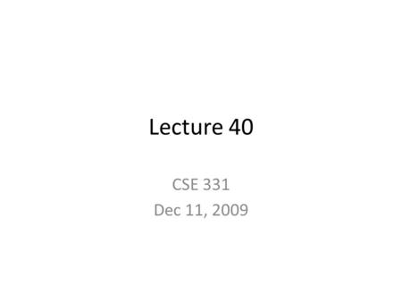 Lecture 40 CSE 331 Dec 11, 2009. Announcements Solutions to HW 10 and graded HW 9 at end of the lecture Review session on Monday: see blog for details.