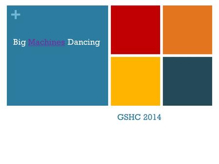 + GSHC 2014 Big Machines DancingMachines. + Governor’s Safety & Health Conference 2014 Mary M Rydesky Transition Management iPads & Smart Phones Maximizing.