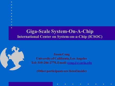 Giga-Scale System-On-A-Chip International Center on System-on-a-Chip (ICSOC) Jason Cong University of California, Los Angeles Tel: 310-206-2775, Email: