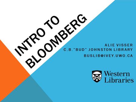 INTRO TO BLOOMBERG ALIE VISSER C.B.”BUD” JOHNSTON LIBRARY