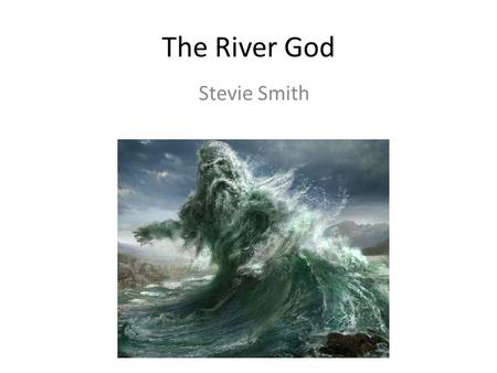 The River God Stevie Smith.