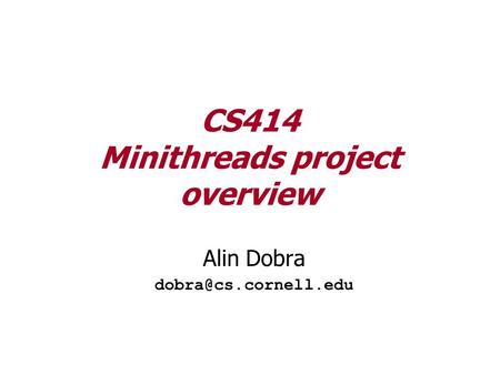 CS414 Minithreads project overview