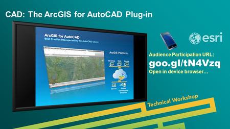 Esri UC 2014 | Technical Workshop | Audience Participation URL: goo.gl/tN4Vzq Open in device browser… CAD: The ArcGIS for AutoCAD Plug-in.
