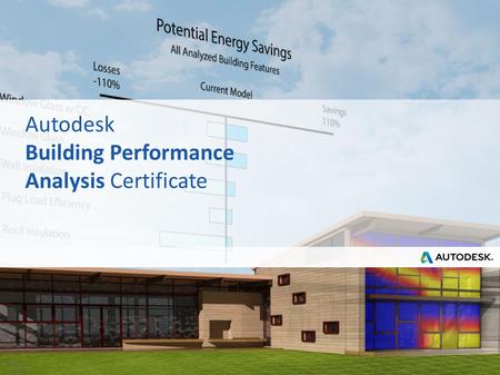 © 2013 Autodesk Autodesk Building Performance Analysis Certificate.