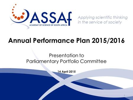 Applying scientific thinking in the service of society Annual Performance Plan 2015/2016 Presentation to Parliamentary Portfolio Committee 14 April 2015.