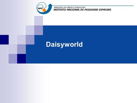 Daisyworld. Daisy World Gaia Theory: the world is a strongly interacting system William Golding – Nobel laureate Oxford physics undergraduate James Lovelock.